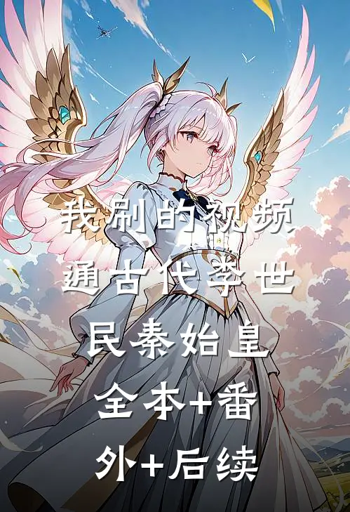 我刷的视频通古代李世民秦始皇全本+番外+后续