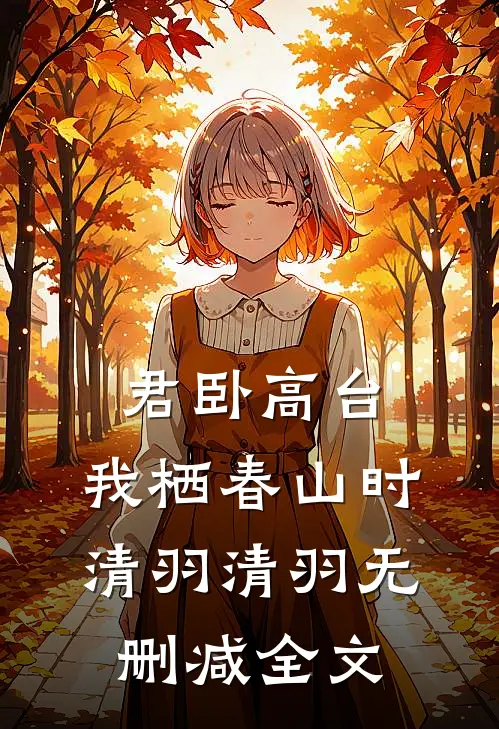 君卧高台，我栖春山时清羽清羽无删减全文