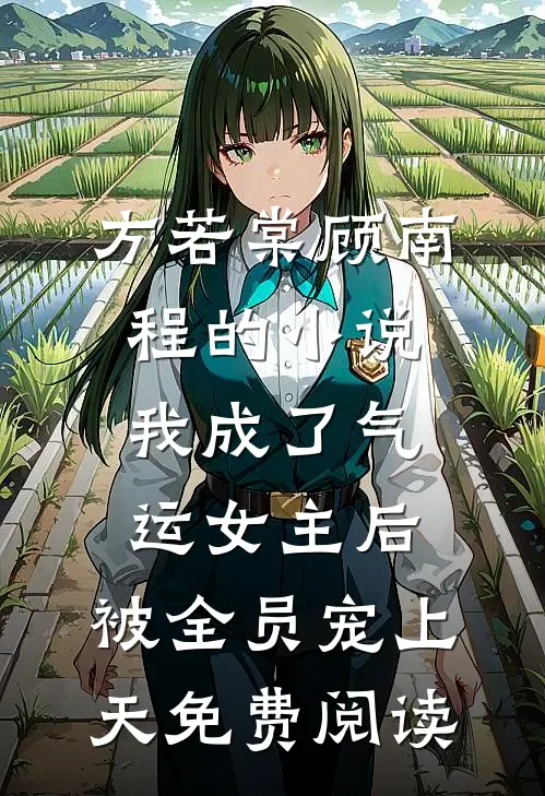 方若棠顾南程的小说我成了气运女主后，被全员宠上天免费阅读
