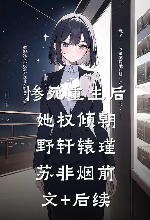 惨死重生后，她权倾朝野轩辕瑾苏非烟前文+后续