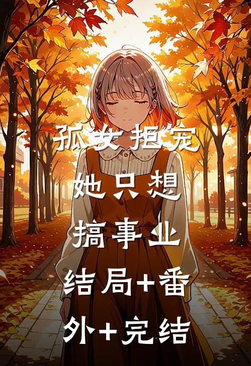 孤女拒宠：她只想搞事业:结局+番外+完结