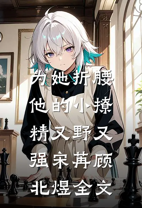 为她折腰，他的小撩精又野又强宋苒顾北煜全文
