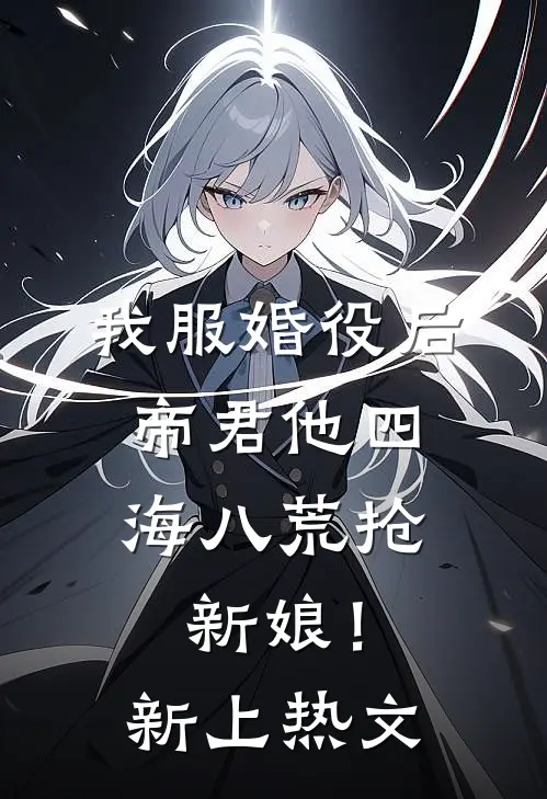 我服婚役后，帝君他四海八荒抢新娘！新上热文