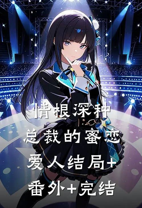 情根深种：总裁的蜜恋爱人结局+番外+完结