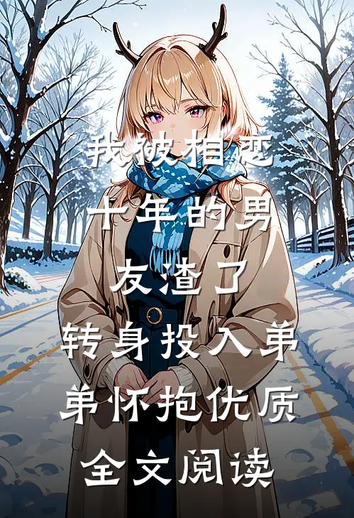我被相恋十年的男友渣了，转身投入弟弟怀抱优质全文阅读