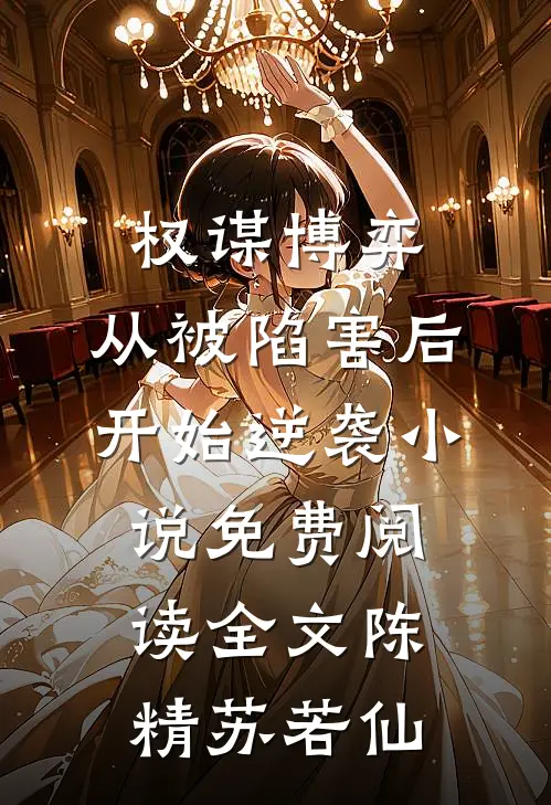 权谋博弈：从被陷害后开始逆袭小说免费阅读全文陈精苏若仙