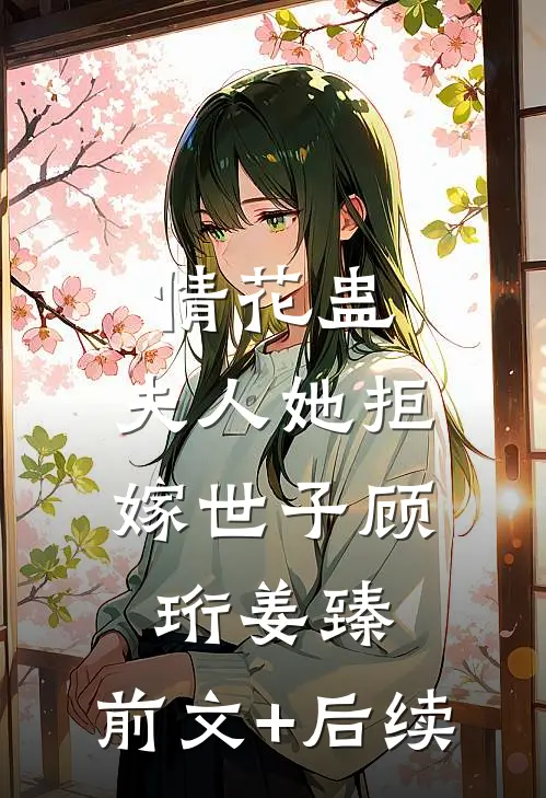 情花蛊：夫人她拒嫁世子顾珩姜臻:前文+后续