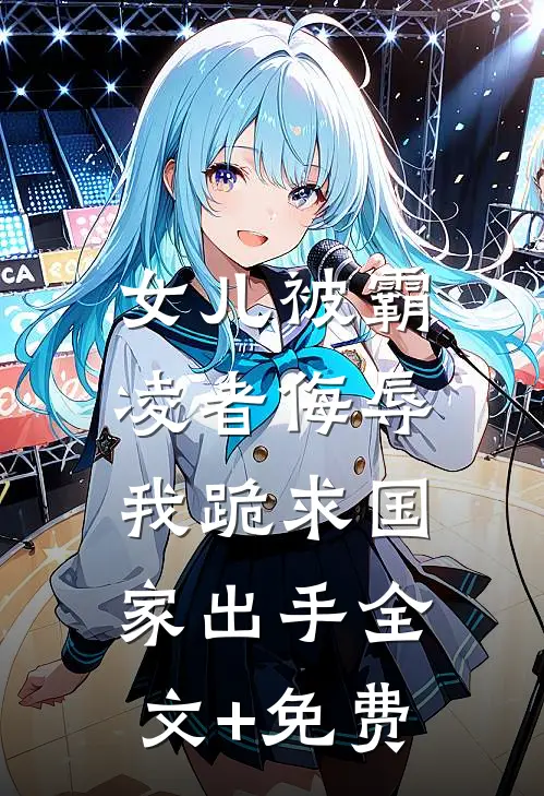 女儿被霸凌者侮辱，我跪求国家出手全文+免费