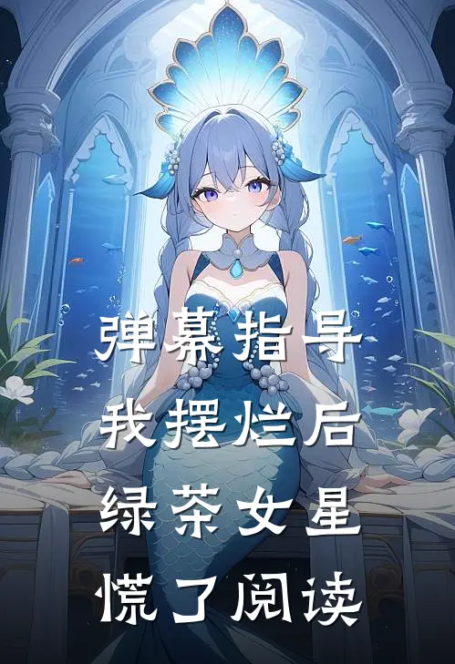 弹幕指导我摆烂后，绿茶女星慌了阅读