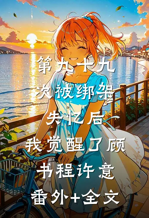 第九十九次被绑架失忆后，我觉醒了顾书程许意:(番外)+(全文)