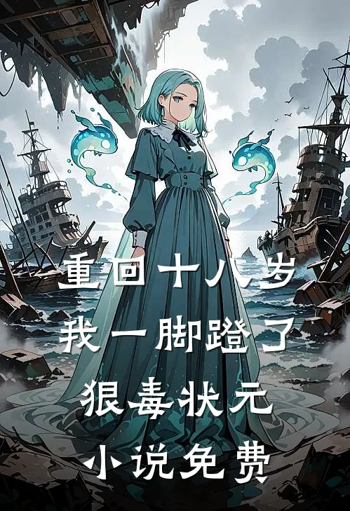 重回十八岁，我一脚蹬了狠毒状元小说免费