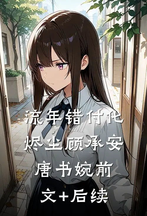 流年错付化烬尘顾承安唐书婉前文+后续