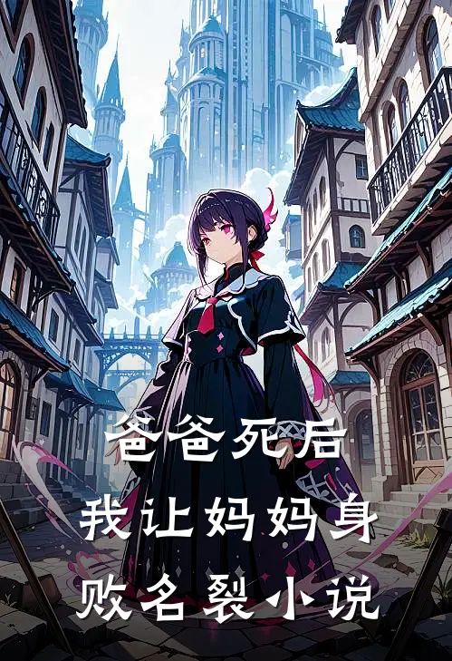 爸爸死后，我让妈妈身败名裂小说