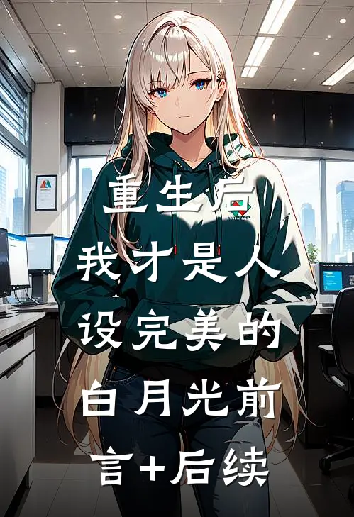 重生后，我才是人设完美的白月光前言+后续