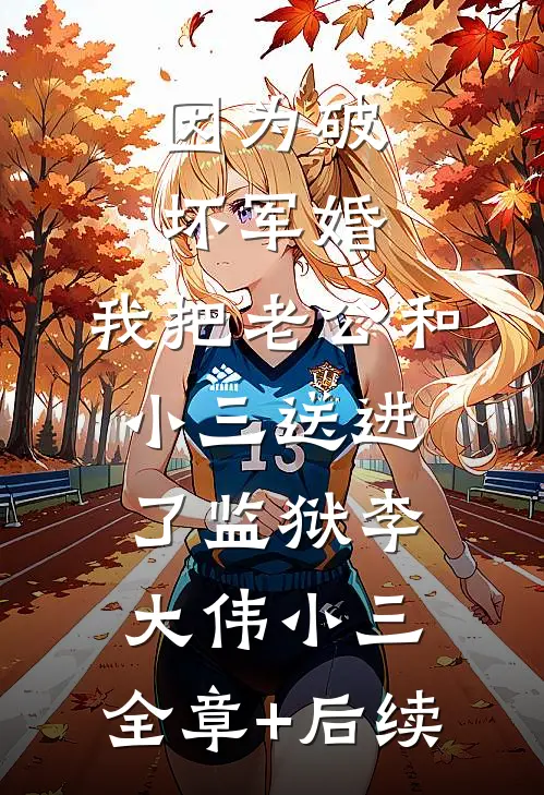 因为破坏军婚，我把老公和小三送进了监狱李大伟小三:全章+后续