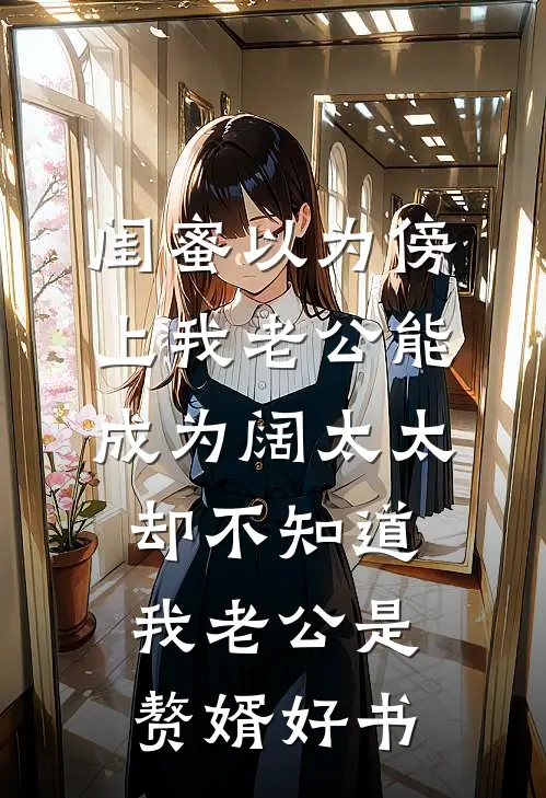 闺蜜以为傍上我老公能成为阔太太，却不知道我老公是赘婿好书