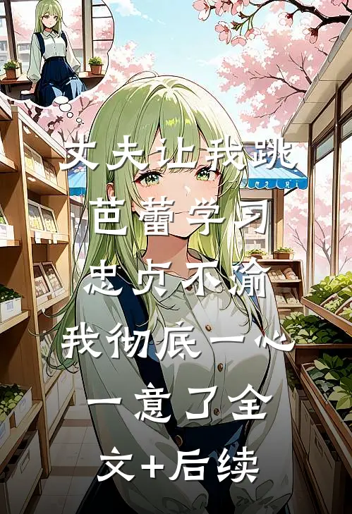 丈夫让我跳芭蕾学习忠贞不渝，我彻底一心一意了全文+后续