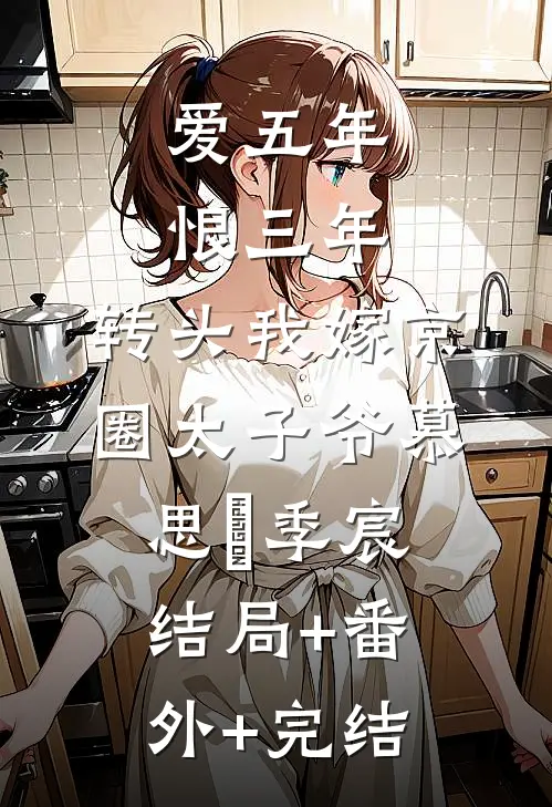 爱五年，恨三年，转头我嫁京圈太子爷慕思玥季宸结局+番外+完结