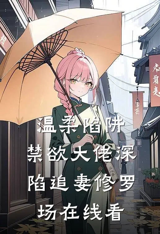 温柔陷阱：禁欲大佬深陷追妻修罗场在线看