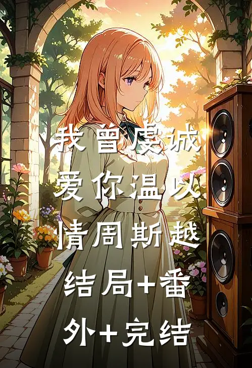 我曾虔诚爱你温以情周斯越:结局+番外+完结