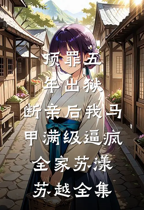 顶罪五年出狱，断亲后我马甲满级逼疯全家苏漾苏越全集