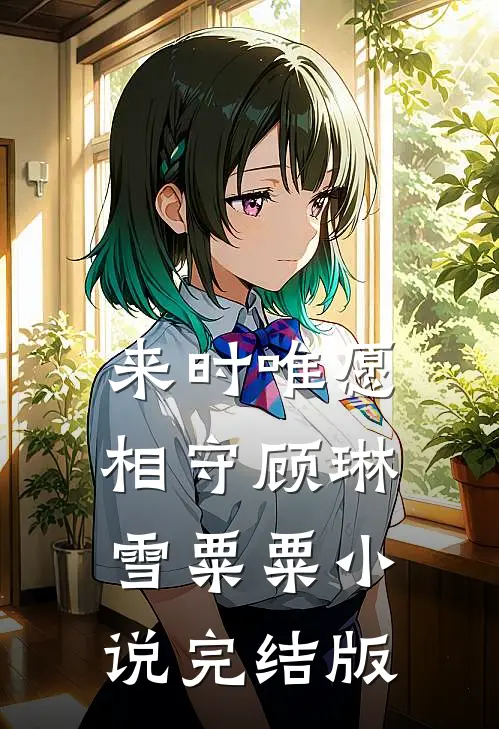 来时唯愿相守顾琳雪粟粟小说完结版