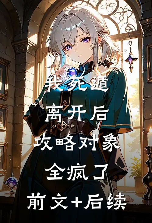 我死遁离开后，攻略对象全疯了:前文+后续
