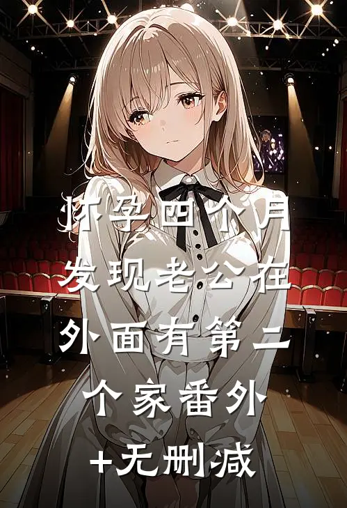 怀孕四个月，发现老公在外面有第二个家番外+无删减