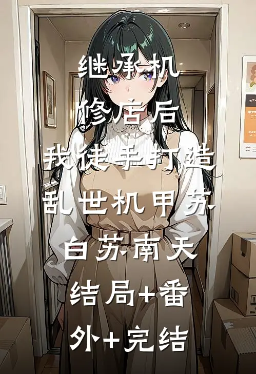 继承机修店后，我徒手打造乱世机甲苏白苏南天结局+番外+完结