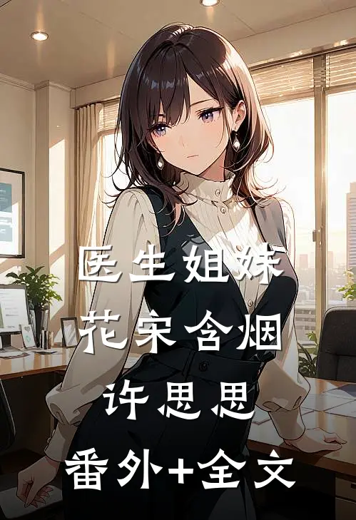 医生姐妹花宋含烟许思思:(番外)+(全文)