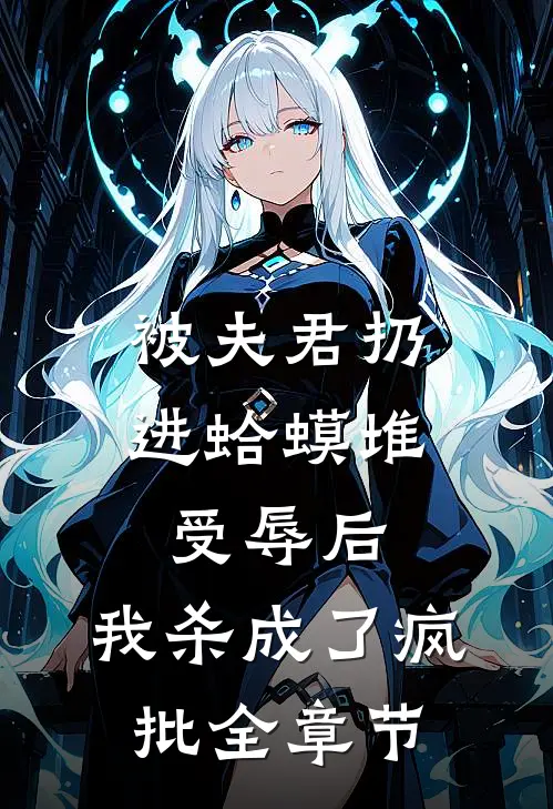 被夫君扔进蛤蟆堆受辱后，我杀成了疯批全章节