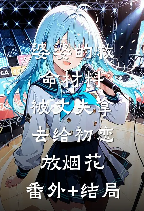 婆婆的救命材料，被丈夫拿去给初恋放烟花:(番外)+(结局)