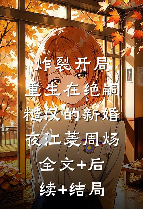 炸裂开局，重生在绝嗣糙汉的新婚夜江菱周炀全文+后续+结局