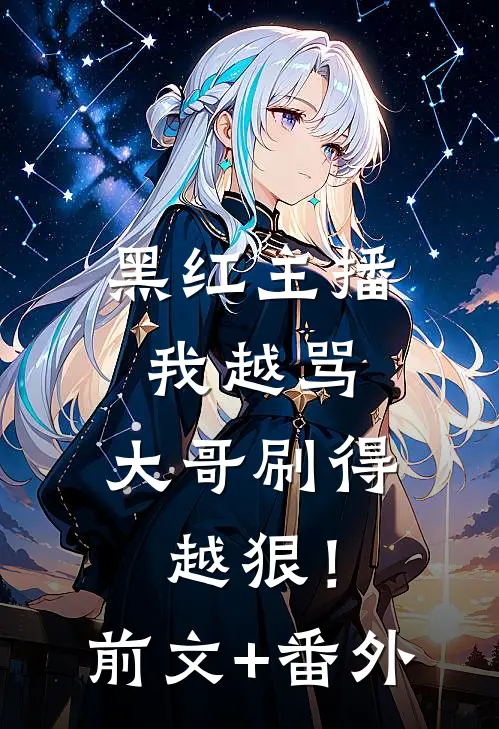 黑红主播：我越骂，大哥刷得越狠！前文+番外