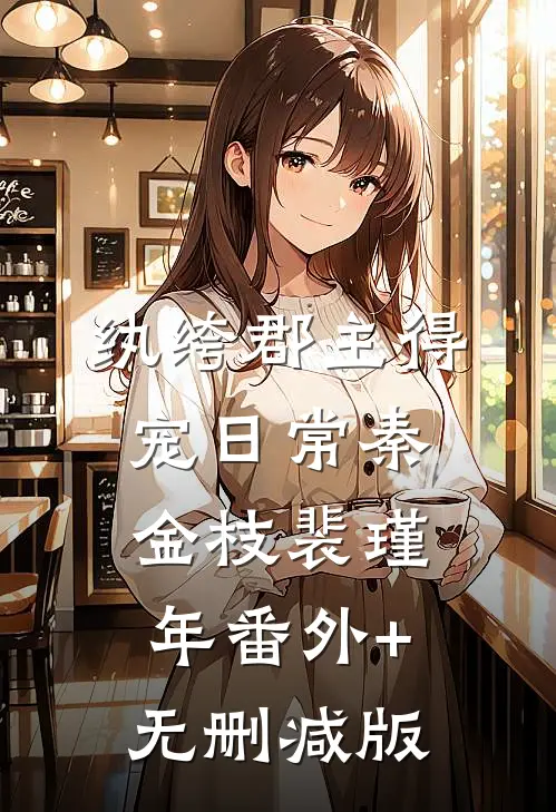 纨绔郡主得宠日常秦金枝裴瑾年番外+无删减版
