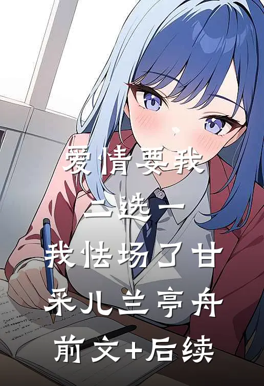 爱情要我二选一，我怯场了甘采儿兰亭舟:前文+后续
