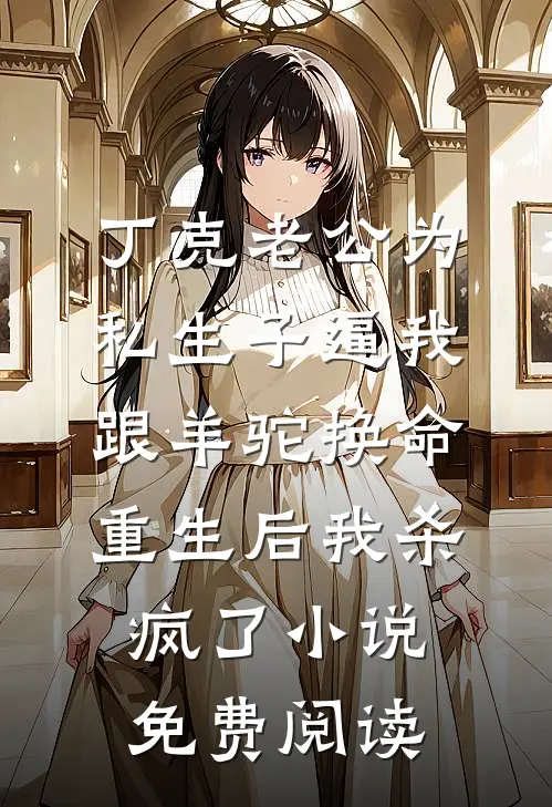 丁克老公为私生子逼我跟羊驼换命，重生后我杀疯了小说免费阅读