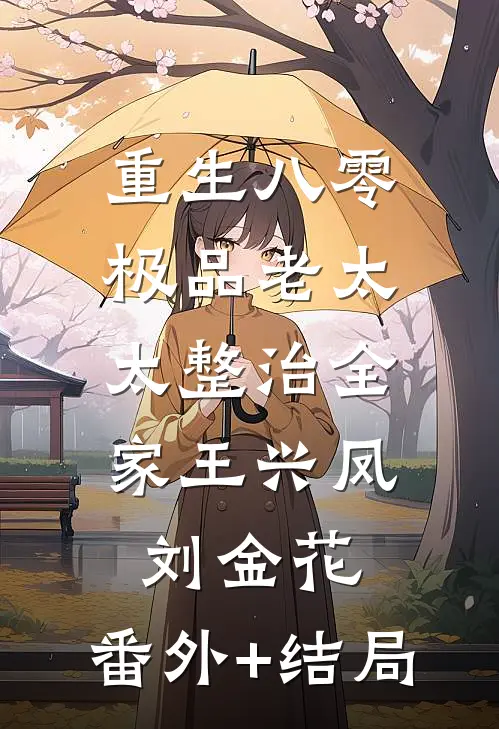 重生八零，极品老太太整治全家王兴凤刘金花:(番外)+(结局)