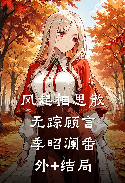 风起相思散无踪顾言季昭澜(番外)+(结局)
