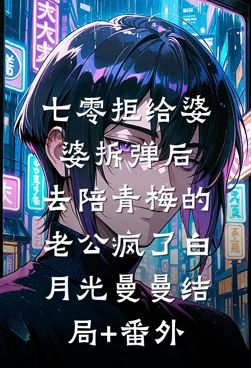 七零拒给婆婆拆弹后，去陪青梅的老公疯了白月光曼曼结局+番外