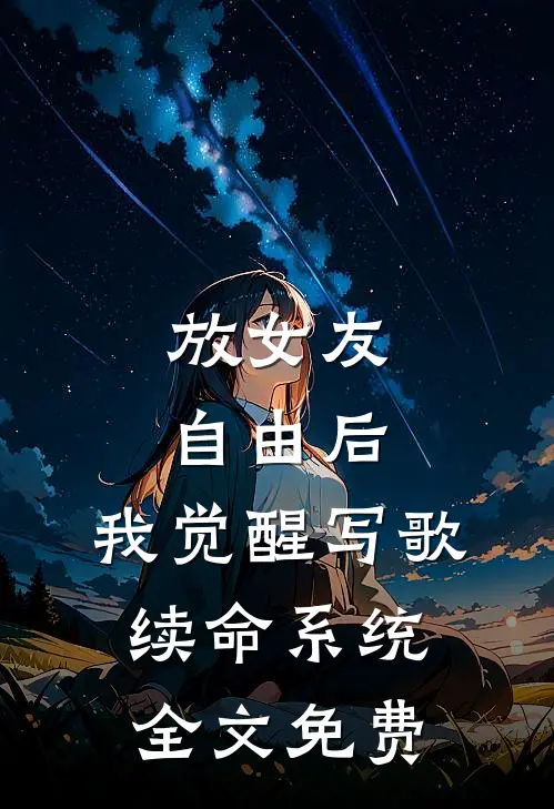 放女友自由后，我觉醒写歌续命系统全文免费