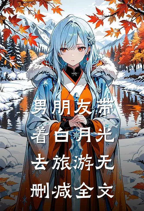 男朋友带着白月光去旅游无删减全文