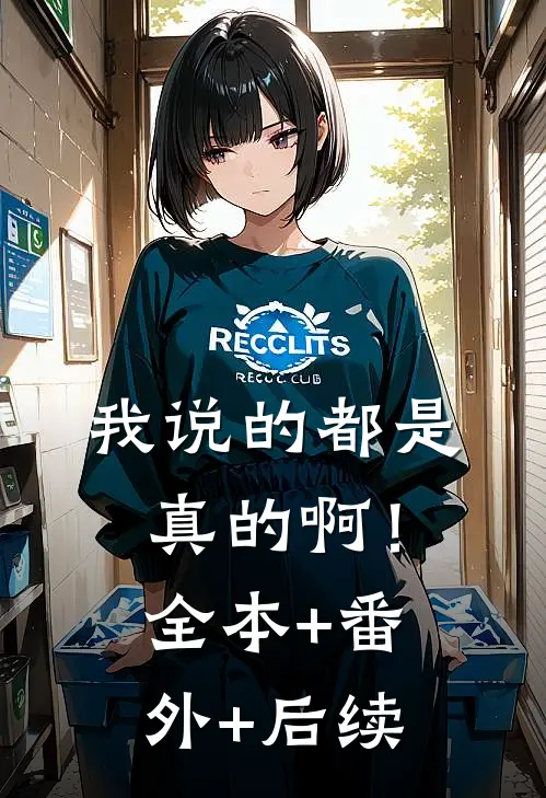 我说的都是真的啊！:全本+番外+后续
