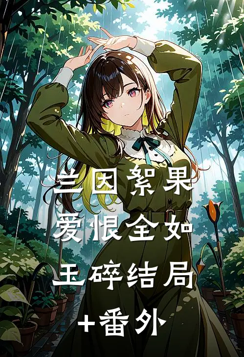 兰因絮果，爱恨全如玉碎结局+番外