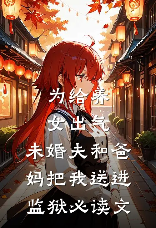 为给养女出气，未婚夫和爸妈把我送进监狱必读文