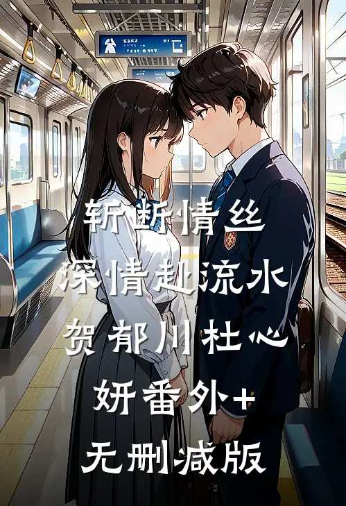 斩断情丝，深情赴流水贺郁川杜心妍番外+无删减版