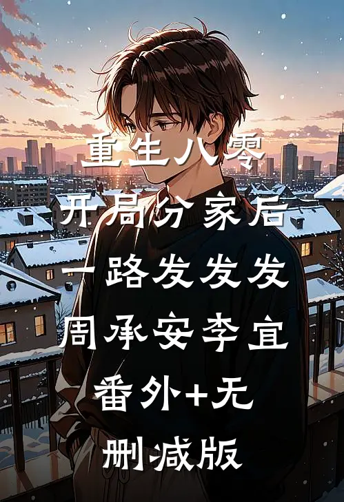 重生八零，开局分家后一路发发发周承安李宜:番外+无删减版