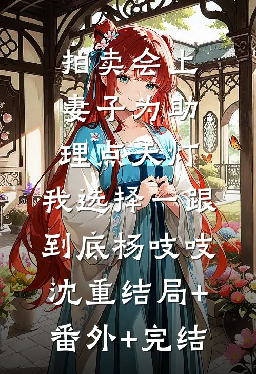 拍卖会上妻子为助理点天灯，我选择一跟到底杨吱吱沈重结局+番外+完结