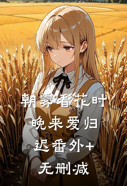 朝雾看花时，晚来爱归迟番外+无删减