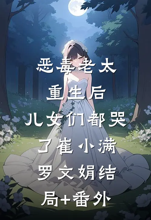 恶毒老太重生后，儿女们都哭了崔小满罗文娟结局+番外